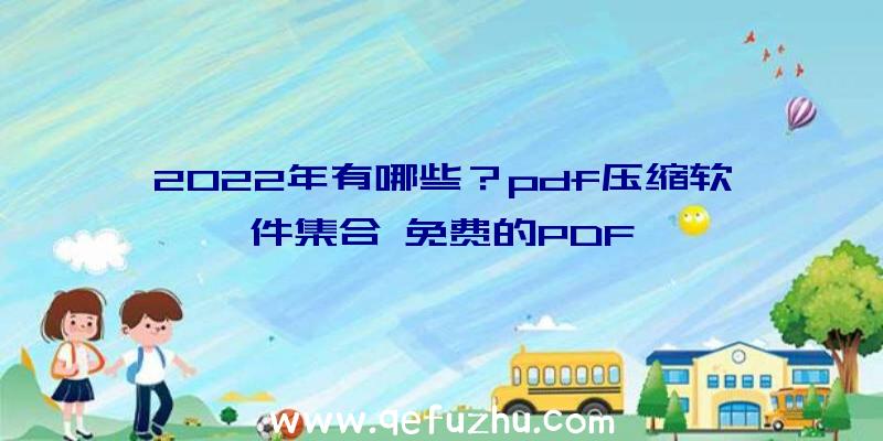 2022年有哪些？pdf压缩软件集合